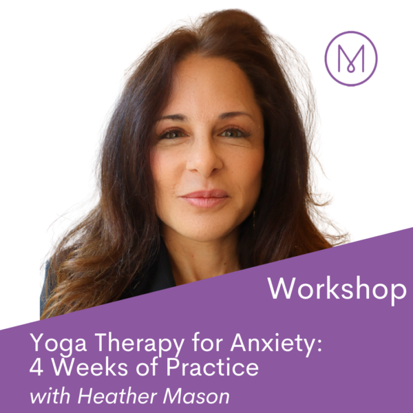 Online Workshop: Yoga Therapy for Anxiety – 4 Weeks of Practice with Heather Mason